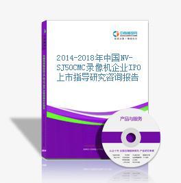2014-2018年中國(guó)NV-SJ50CMC錄像機(jī)企業(yè)IPO上市指導(dǎo)與咨詢研究